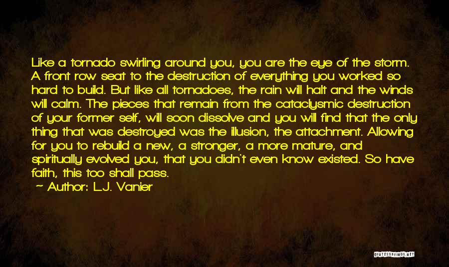 L.J. Vanier Quotes: Like A Tornado Swirling Around You, You Are The Eye Of The Storm. A Front Row Seat To The Destruction