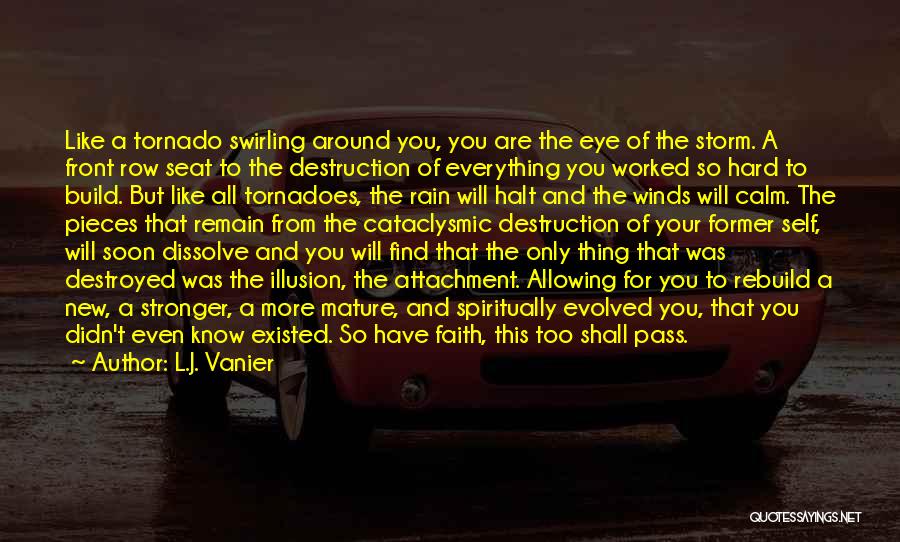 L.J. Vanier Quotes: Like A Tornado Swirling Around You, You Are The Eye Of The Storm. A Front Row Seat To The Destruction