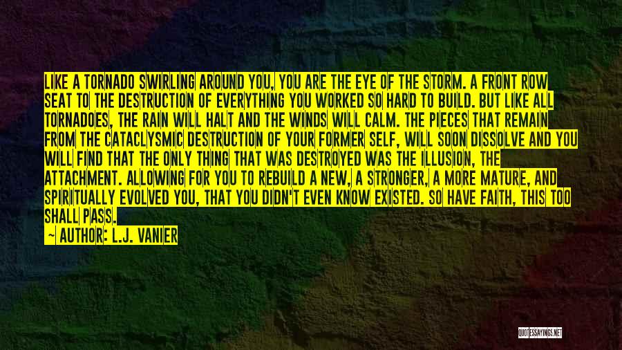 L.J. Vanier Quotes: Like A Tornado Swirling Around You, You Are The Eye Of The Storm. A Front Row Seat To The Destruction