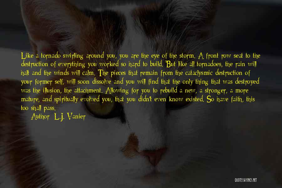 L.J. Vanier Quotes: Like A Tornado Swirling Around You, You Are The Eye Of The Storm. A Front Row Seat To The Destruction