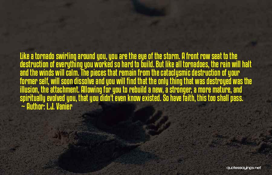 L.J. Vanier Quotes: Like A Tornado Swirling Around You, You Are The Eye Of The Storm. A Front Row Seat To The Destruction