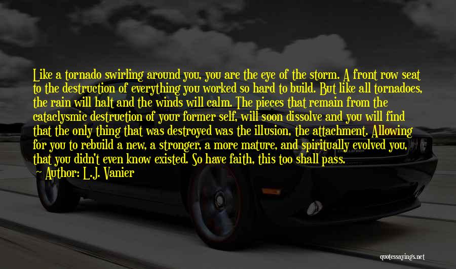 L.J. Vanier Quotes: Like A Tornado Swirling Around You, You Are The Eye Of The Storm. A Front Row Seat To The Destruction