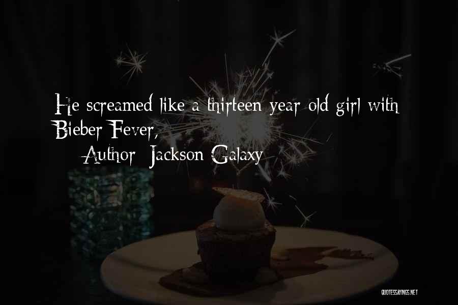 Jackson Galaxy Quotes: He Screamed Like A Thirteen-year-old Girl With Bieber Fever,