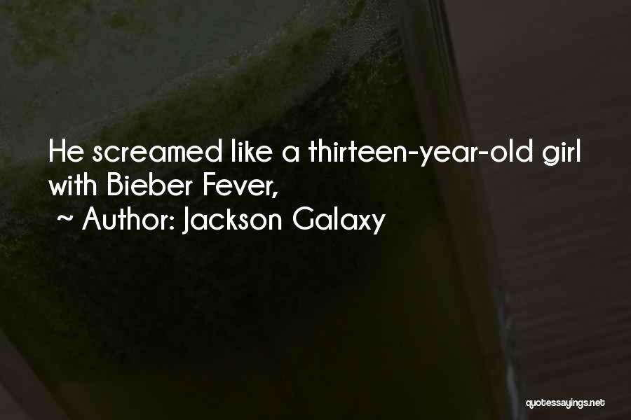 Jackson Galaxy Quotes: He Screamed Like A Thirteen-year-old Girl With Bieber Fever,
