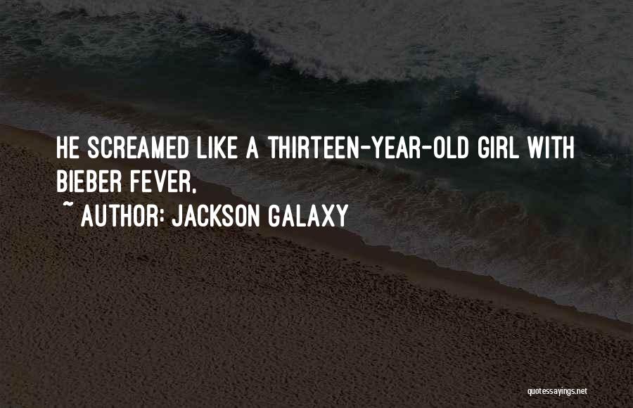 Jackson Galaxy Quotes: He Screamed Like A Thirteen-year-old Girl With Bieber Fever,