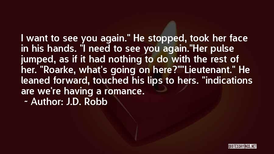 J.D. Robb Quotes: I Want To See You Again. He Stopped, Took Her Face In His Hands. I Need To See You Again.her