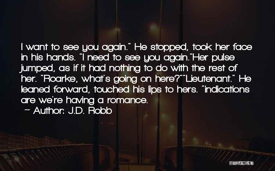 J.D. Robb Quotes: I Want To See You Again. He Stopped, Took Her Face In His Hands. I Need To See You Again.her