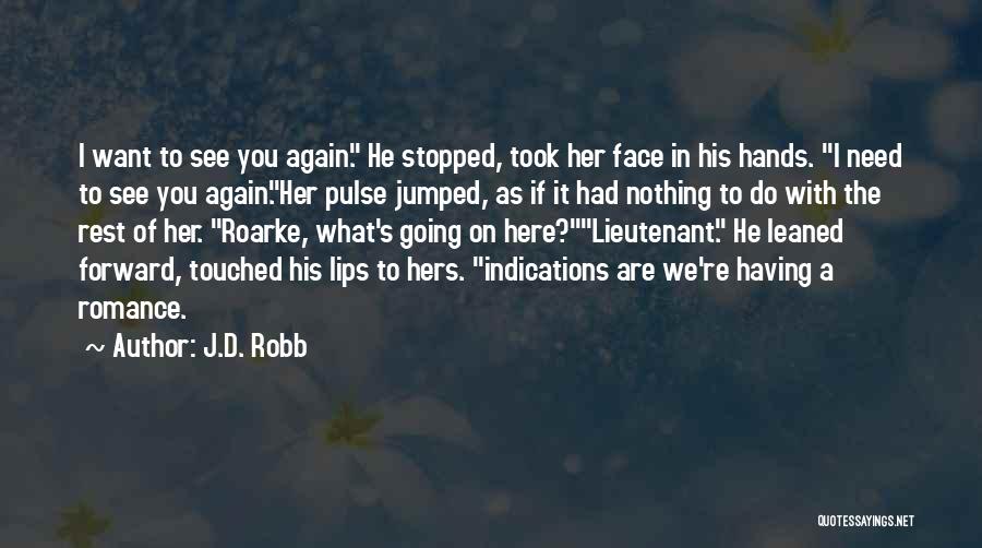 J.D. Robb Quotes: I Want To See You Again. He Stopped, Took Her Face In His Hands. I Need To See You Again.her