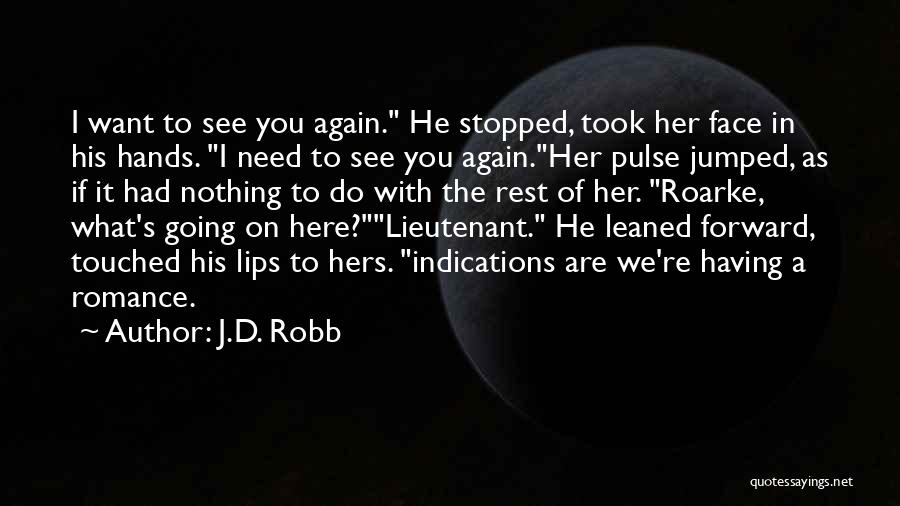 J.D. Robb Quotes: I Want To See You Again. He Stopped, Took Her Face In His Hands. I Need To See You Again.her