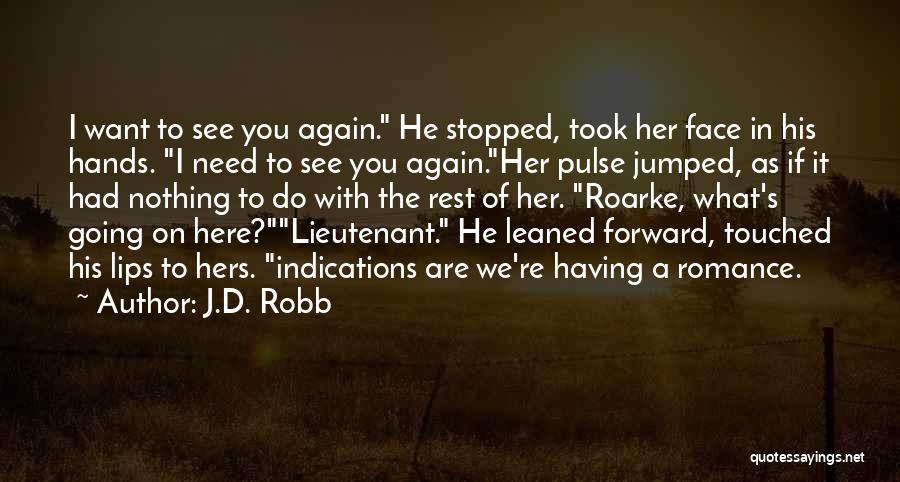 J.D. Robb Quotes: I Want To See You Again. He Stopped, Took Her Face In His Hands. I Need To See You Again.her