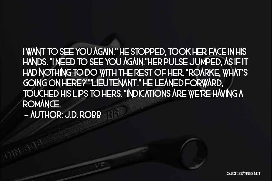 J.D. Robb Quotes: I Want To See You Again. He Stopped, Took Her Face In His Hands. I Need To See You Again.her