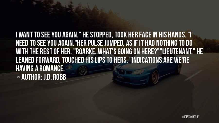 J.D. Robb Quotes: I Want To See You Again. He Stopped, Took Her Face In His Hands. I Need To See You Again.her