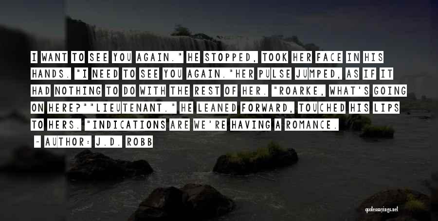 J.D. Robb Quotes: I Want To See You Again. He Stopped, Took Her Face In His Hands. I Need To See You Again.her