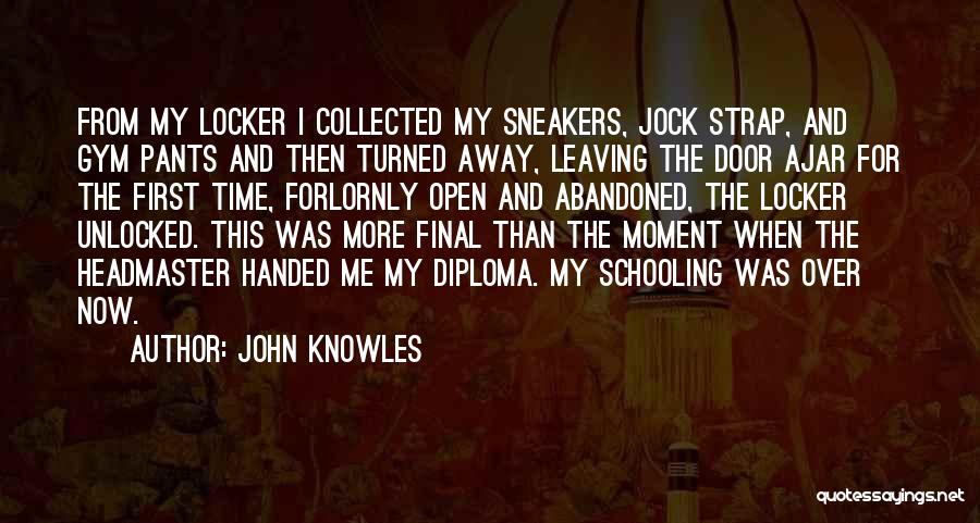 John Knowles Quotes: From My Locker I Collected My Sneakers, Jock Strap, And Gym Pants And Then Turned Away, Leaving The Door Ajar