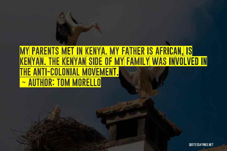 Tom Morello Quotes: My Parents Met In Kenya. My Father Is African, Is Kenyan. The Kenyan Side Of My Family Was Involved In