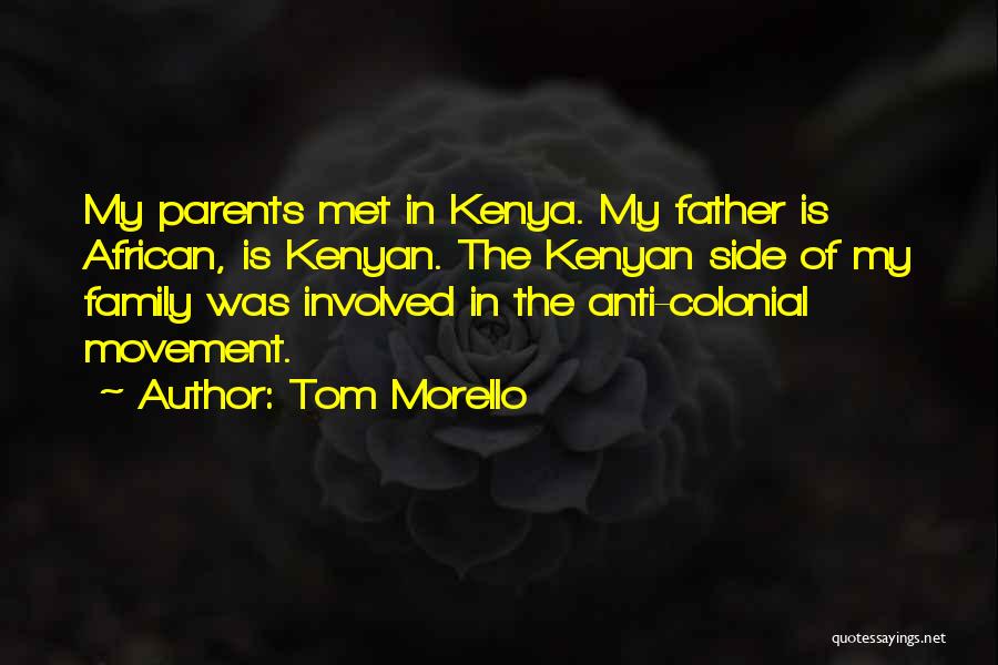 Tom Morello Quotes: My Parents Met In Kenya. My Father Is African, Is Kenyan. The Kenyan Side Of My Family Was Involved In