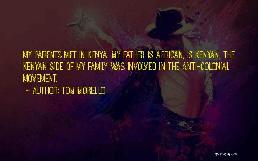 Tom Morello Quotes: My Parents Met In Kenya. My Father Is African, Is Kenyan. The Kenyan Side Of My Family Was Involved In