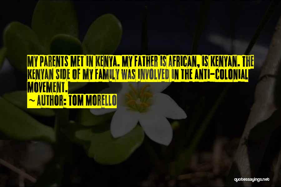 Tom Morello Quotes: My Parents Met In Kenya. My Father Is African, Is Kenyan. The Kenyan Side Of My Family Was Involved In