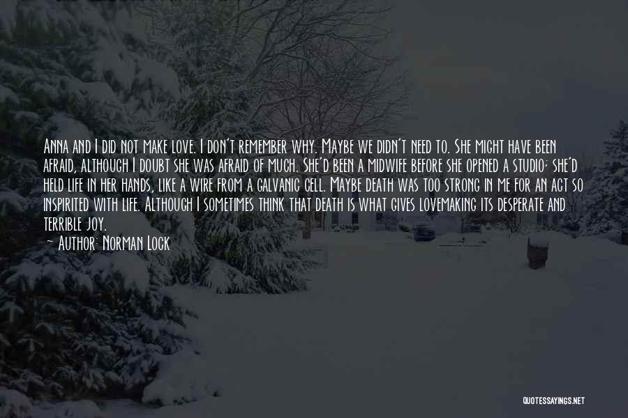 Norman Lock Quotes: Anna And I Did Not Make Love. I Don't Remember Why. Maybe We Didn't Need To. She Might Have Been