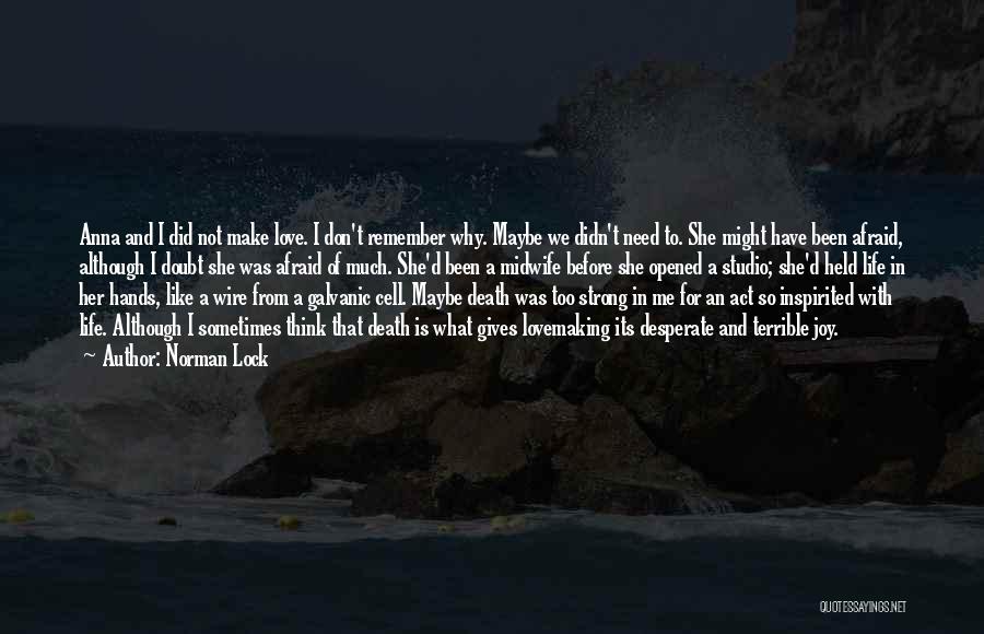 Norman Lock Quotes: Anna And I Did Not Make Love. I Don't Remember Why. Maybe We Didn't Need To. She Might Have Been