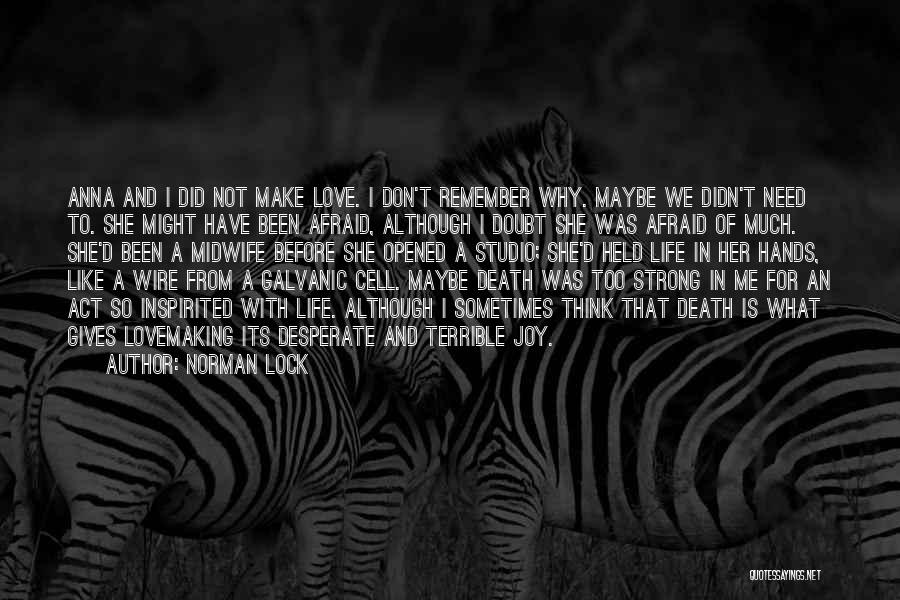 Norman Lock Quotes: Anna And I Did Not Make Love. I Don't Remember Why. Maybe We Didn't Need To. She Might Have Been