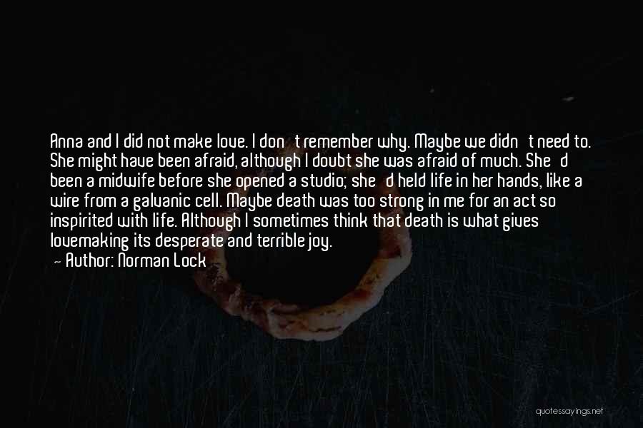 Norman Lock Quotes: Anna And I Did Not Make Love. I Don't Remember Why. Maybe We Didn't Need To. She Might Have Been