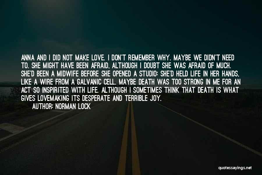 Norman Lock Quotes: Anna And I Did Not Make Love. I Don't Remember Why. Maybe We Didn't Need To. She Might Have Been