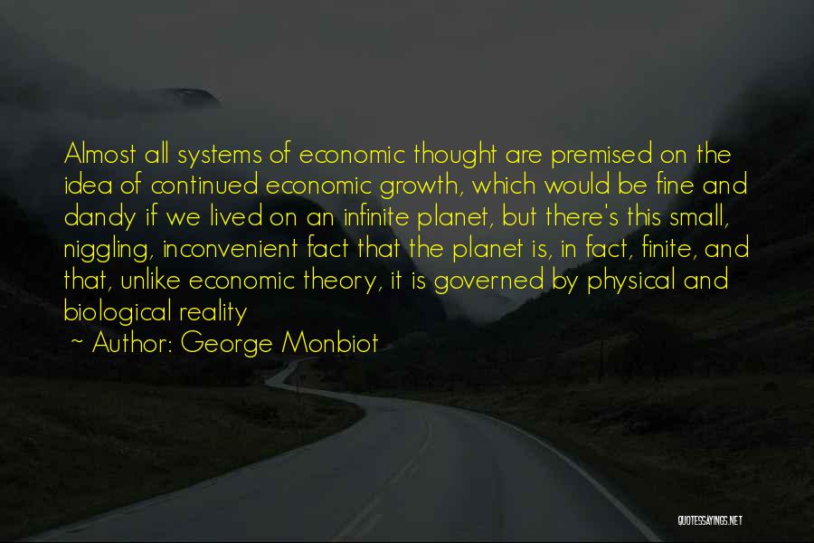 George Monbiot Quotes: Almost All Systems Of Economic Thought Are Premised On The Idea Of Continued Economic Growth, Which Would Be Fine And