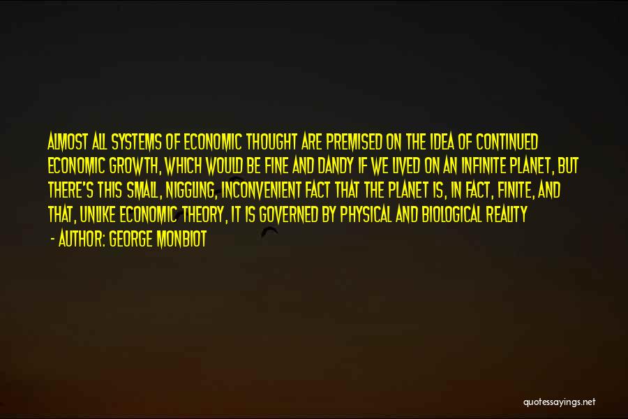 George Monbiot Quotes: Almost All Systems Of Economic Thought Are Premised On The Idea Of Continued Economic Growth, Which Would Be Fine And