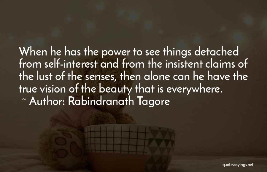 Rabindranath Tagore Quotes: When He Has The Power To See Things Detached From Self-interest And From The Insistent Claims Of The Lust Of