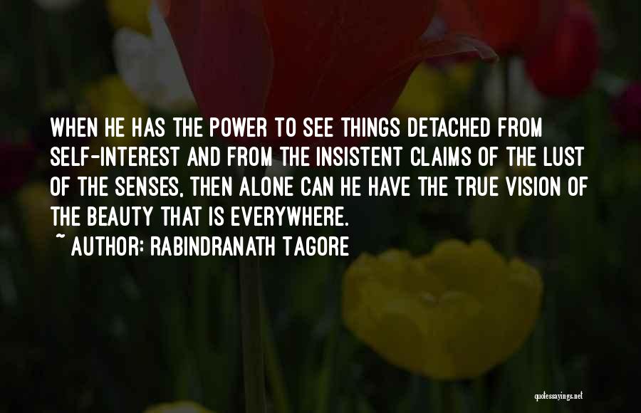 Rabindranath Tagore Quotes: When He Has The Power To See Things Detached From Self-interest And From The Insistent Claims Of The Lust Of