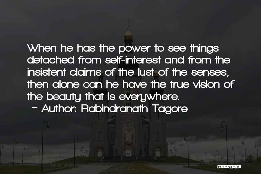 Rabindranath Tagore Quotes: When He Has The Power To See Things Detached From Self-interest And From The Insistent Claims Of The Lust Of