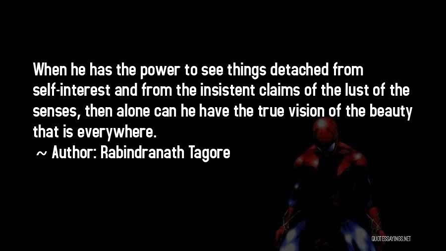 Rabindranath Tagore Quotes: When He Has The Power To See Things Detached From Self-interest And From The Insistent Claims Of The Lust Of