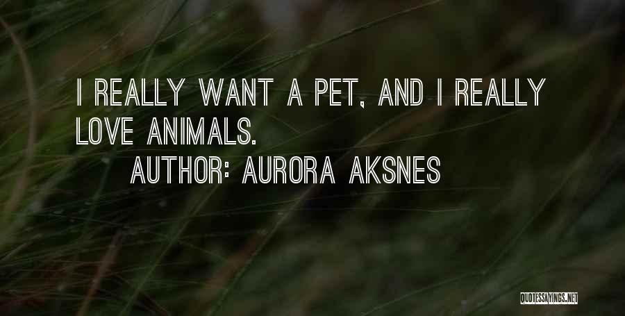 Aurora Aksnes Quotes: I Really Want A Pet, And I Really Love Animals.