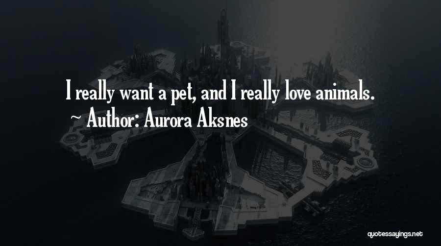 Aurora Aksnes Quotes: I Really Want A Pet, And I Really Love Animals.