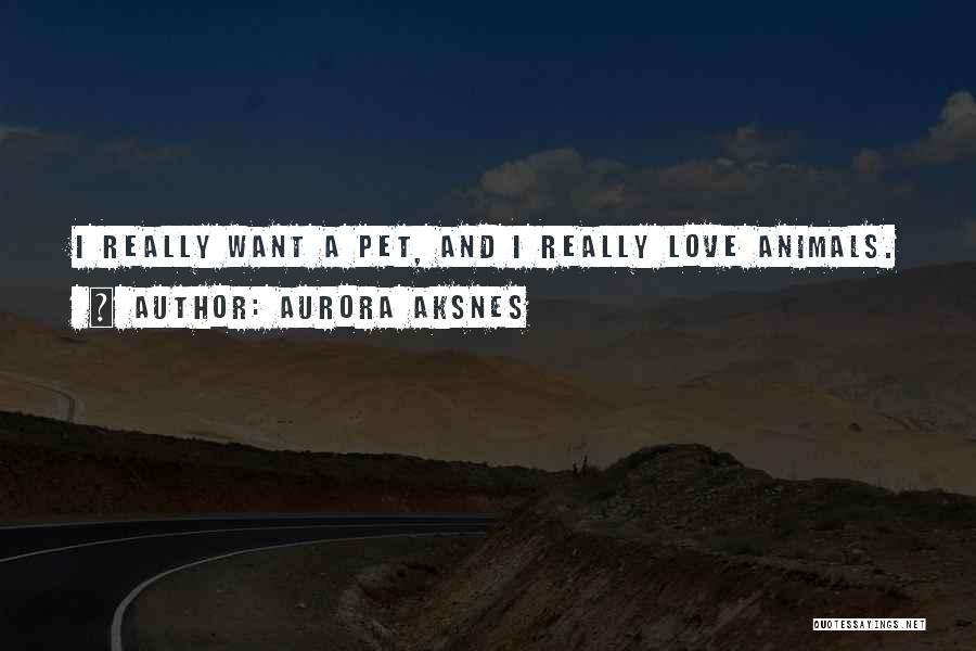 Aurora Aksnes Quotes: I Really Want A Pet, And I Really Love Animals.