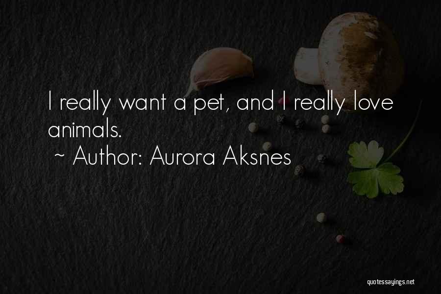 Aurora Aksnes Quotes: I Really Want A Pet, And I Really Love Animals.