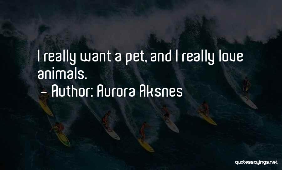 Aurora Aksnes Quotes: I Really Want A Pet, And I Really Love Animals.