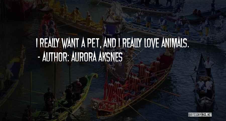 Aurora Aksnes Quotes: I Really Want A Pet, And I Really Love Animals.