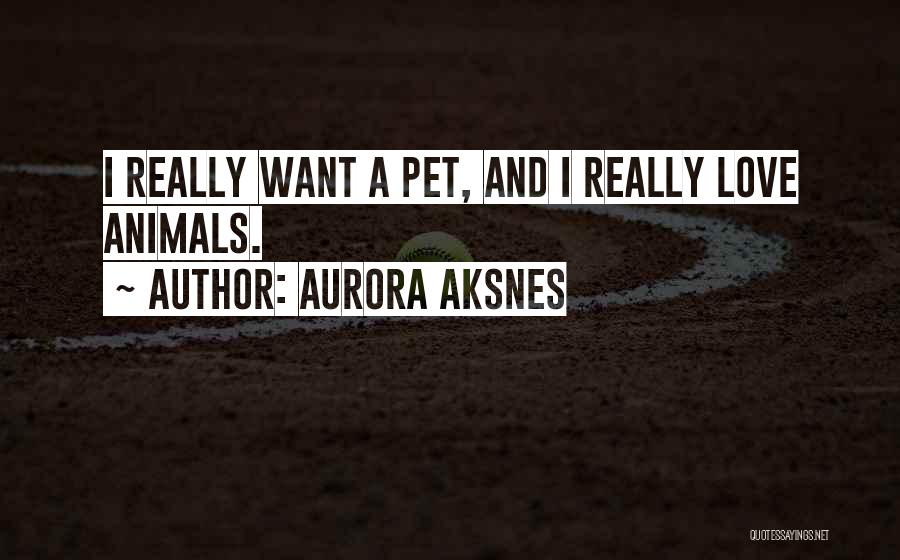 Aurora Aksnes Quotes: I Really Want A Pet, And I Really Love Animals.