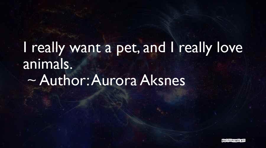 Aurora Aksnes Quotes: I Really Want A Pet, And I Really Love Animals.