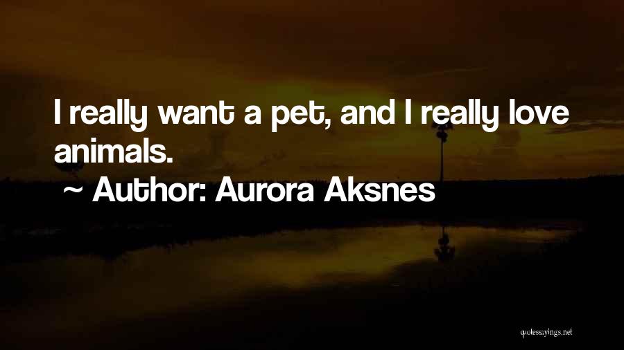 Aurora Aksnes Quotes: I Really Want A Pet, And I Really Love Animals.