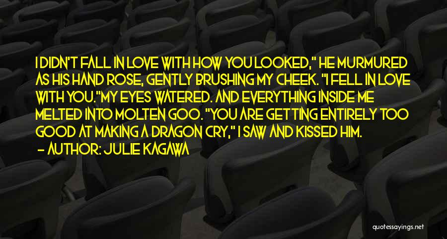 Julie Kagawa Quotes: I Didn't Fall In Love With How You Looked, He Murmured As His Hand Rose, Gently Brushing My Cheek. I