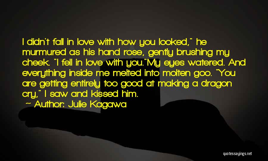 Julie Kagawa Quotes: I Didn't Fall In Love With How You Looked, He Murmured As His Hand Rose, Gently Brushing My Cheek. I