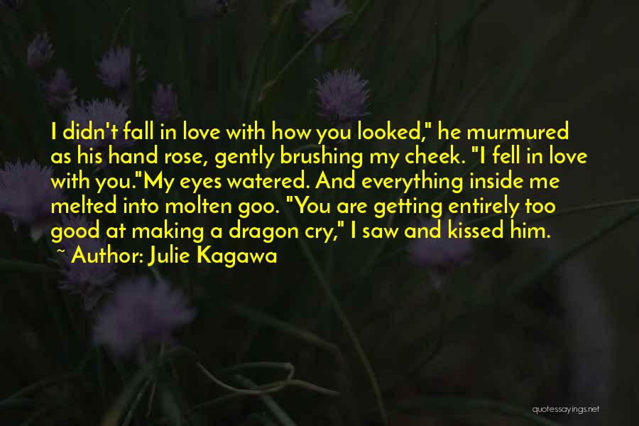Julie Kagawa Quotes: I Didn't Fall In Love With How You Looked, He Murmured As His Hand Rose, Gently Brushing My Cheek. I