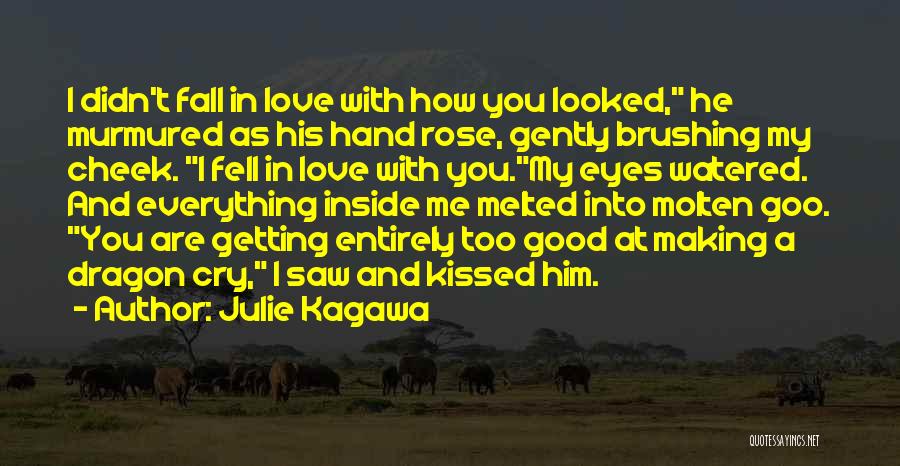 Julie Kagawa Quotes: I Didn't Fall In Love With How You Looked, He Murmured As His Hand Rose, Gently Brushing My Cheek. I