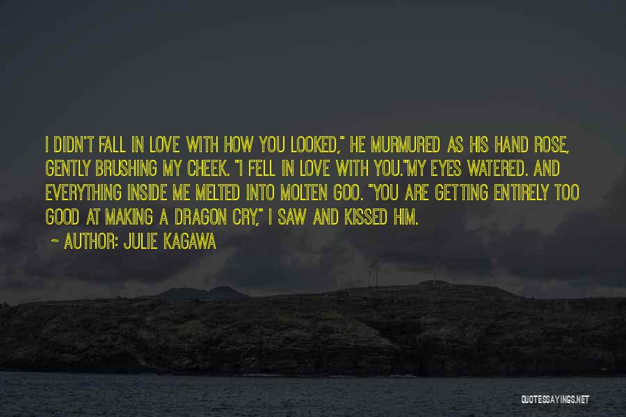 Julie Kagawa Quotes: I Didn't Fall In Love With How You Looked, He Murmured As His Hand Rose, Gently Brushing My Cheek. I