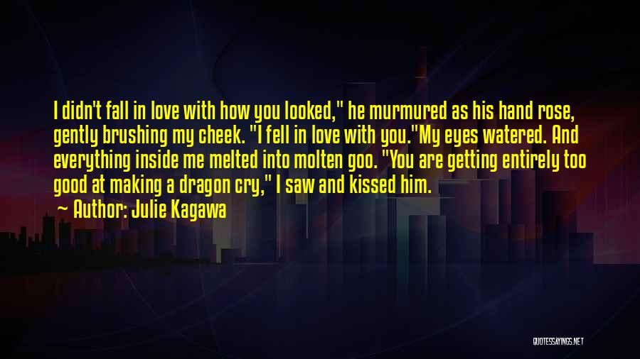 Julie Kagawa Quotes: I Didn't Fall In Love With How You Looked, He Murmured As His Hand Rose, Gently Brushing My Cheek. I