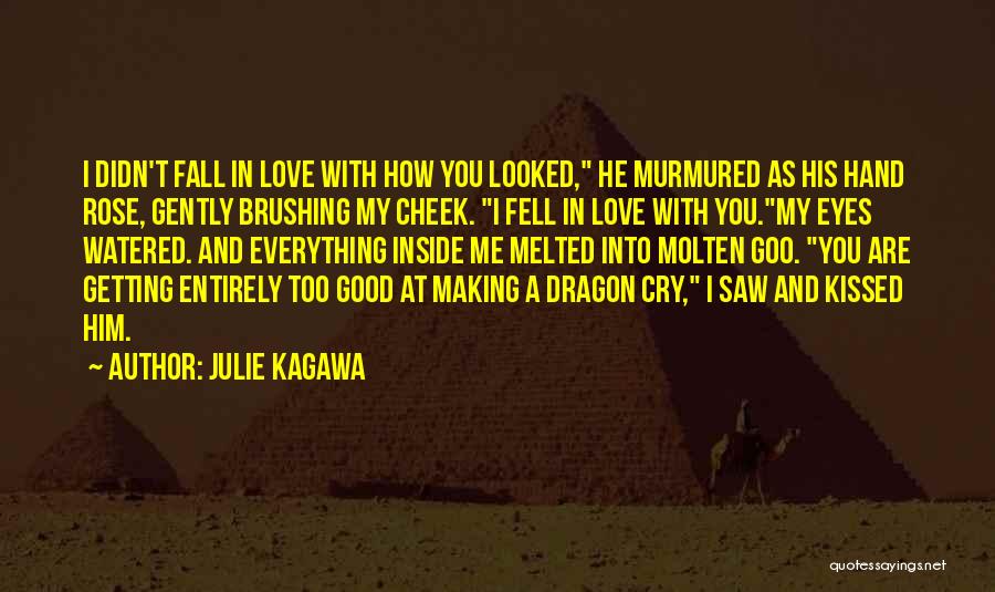 Julie Kagawa Quotes: I Didn't Fall In Love With How You Looked, He Murmured As His Hand Rose, Gently Brushing My Cheek. I