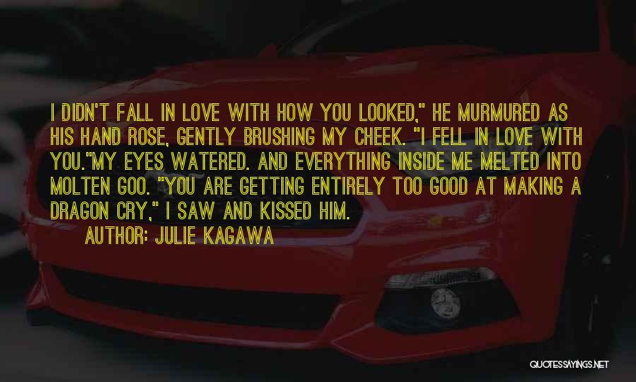 Julie Kagawa Quotes: I Didn't Fall In Love With How You Looked, He Murmured As His Hand Rose, Gently Brushing My Cheek. I